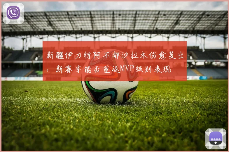 新疆伊力特阿不都沙拉木伤愈复出，新赛季能否重返MVP级别表现